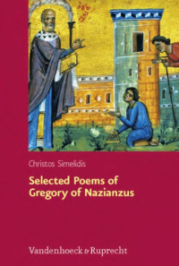 Christos Simelidis — Selected Poems of Gregory of Nazianzus: I.2.17, II.1.10, 19, 32: A Critical Edition with Introduction and Commentary