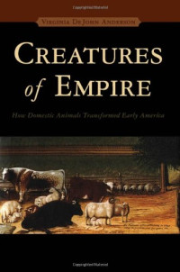 Virginia DeJohn Anderson — Creatures of Empire: How Domestic Animals Transformed Early America
