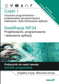 Angelika Krupa, Weronika Kortas — Kwalifikacja INF.04. Projektowanie, programowanie i testowanie aplikacji. Część 1. Inżynieria programowania - projektowanie oprogramowania, testowanie i dokumentowanie aplikacji. Podręcznik do nauki zawodu technik programista