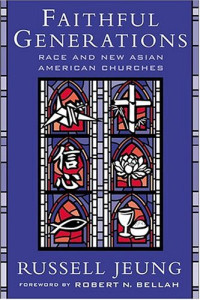 Russell Jeung, Foreword by Robert N. Bellah — Faithful Generations: Race and New Asian American Churches