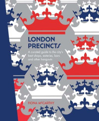 Fiona McCarthy — London Precincts: A Curated Guide to the City’s Best Shops, Eateries, Bars and Other Hangouts