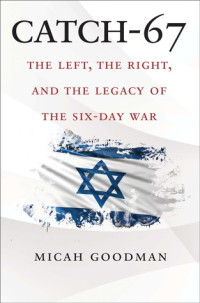 Micah Goodman; Eylon Levy — Catch-67: The Left, the Right, and the Legacy of the Six-Day War
