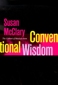Susan McClary — Conventional Wisdom: The Content of Musical Form (Ernest Bloch Lectures)