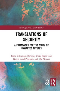 Trine Villumsen Berling, Ulrik Pram Gad, Karen Lund Petersen, Ole Wæver — Translations Of Security: A Framework For The Study Of Unwanted Futures