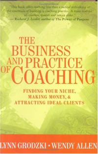 Lynn Grodzki, Wendy Allen — The Business and Practice of Coaching: Finding Your Niche, Making Money, and Attracting Ideal Clients