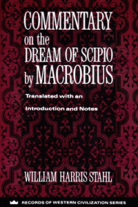 Macrobius Ambrosius Theodosius; Marcus Tullius Cicero; William Harris Stahl (trans.) — Commentary on the Dream of Scipio by Macrobius (Records of Western Civilization)