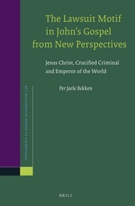 Per Jarle Bekken — The Lawsuit Motif in John's Gospel from New Perspectives: Jesus Christ, Crucified Criminal and Emperor of the World