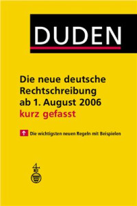 Dudenredaktion — DUDEN - Die neue deutsche Rechtschreibung ab 1. August 2006 - kurz gefasst