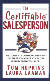 Tom Hopkins, Laura Laaman — The Certifiable Salesperson: The Ultimate Guide to Help Any Salesperson Go Crazy with Unprecedented Sales