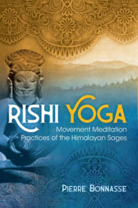 Pierre Bonnasse — Rishi Yoga: Movement Meditation Practices of the Himalayan Sages