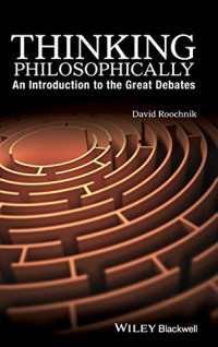 David Roochnik — Thinking Philosophically: An Introduction to the Great Debates