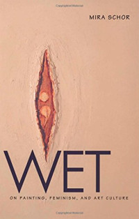 Mira Schor — Wet: On Painting, Feminism, and Art Culture