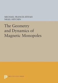 Michael Francis Atiyah; Nigel Hitchin — The Geometry and Dynamics of Magnetic Monopoles