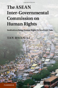 Hsien-Li Tan — The ASEAN Intergovernmental Commission on Human Rights: Institutionalising Human Rights in Southeast Asia