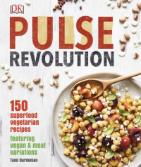 Tami Hardeman — Pulse Revolution: 150 Superfood Vegetarian Recipes Featuring Vegan & Meat Variations