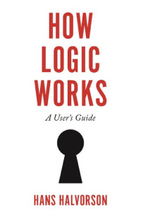 Hans Halvorson — How logic works: a user's guide