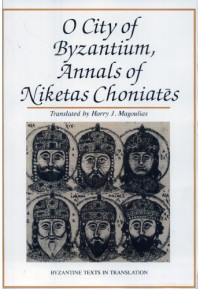Harry J. Magoulias (trans) — O city of Byzantium: Annals of Niketas Choniatēs