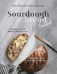 Angel Burns — The Gluten-Free Artisan Sourdough Bread Cookbook: Continuing the Baking Revolution with Delicious and Easy Recipes
