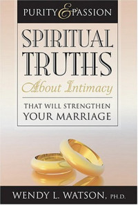 Wendy L. Watson — Purity and Passion: Spiritual Truths about Intimacy That Will Strengthen Your Marriage