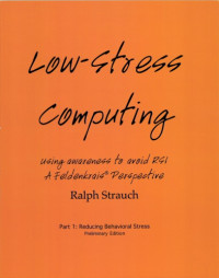 Ralph Strauch — Low-stress Computing: Using Awareness to Avoid RSI, a Feldenkrais Perspective