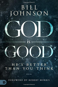Bill Johnson — God is Good: He’s Better Than You Think