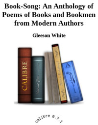 Gleeson White (ed.) — Book-song: An anthology of poems of books and bookmen from modern authors