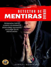 Gabriel Monteiro, Ludmila Monteiro (editor) :b — Detector de Mentiras Humano: / Aprenda ler o corpo Humano e descubra quando alguém está mentindo