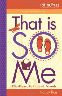 Nancy Rue — That Is SO Me - 365 Days of Devotions - Flip-Flops, Faith, and Friends