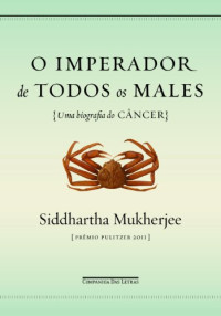 Siddhartha Mukherjee — O Imperador de Todos Os Males - Uma Biografia do Câncer