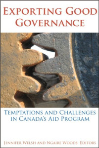Jennifer Welsh, Ngaire Woods — Exporting Good Governance: Temptations and Challenges in Canada’s Aid Program (Studies in International Governance)