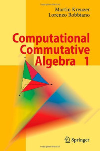 Martin Kreuzer, Lorenzo Robbiano — Computational Commutative Algebra