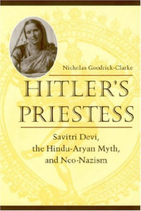 Nicholas Goodrick-Clarke — Hitler's Priestess: Savitri Devi, the Hindu-Aryan Myth, and Neo-Nazism