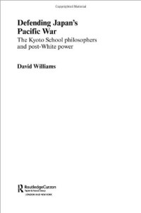 David Williams — Defending Japan's Pacific War - The Kyoto School Philosophers and Post-White Power