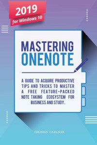 Neil Vega — Mastering OneNote - New 2019 OneNote For Windows 10: A Guide to Acquire Productivity Tips and Tricks to Master a Free Feature-Packed Note-Taking Ecosystem for Business and Study