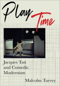 Malcolm Turvey — Play Time: Jacques Tati and Comedic Modernism