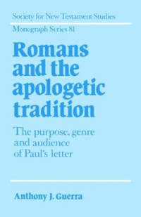 Anthony J. Guerra — Romans and the Apologetic Tradition - The Purpose, Genre and Audience of Paul's Letter (Society for New Testament Studies Monograph Series)