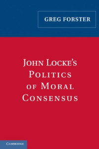Greg Forster — John Locke's Politics of Moral Consensus