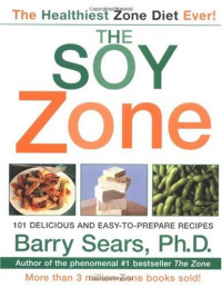 Barry Sears — The Soy Zone: 101 Delicious and Easy-to-Prepare Recipes