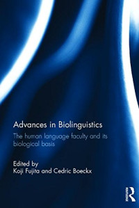 Koji Fujita, Cedric A. Boeckx — Advances in Biolinguistics: The Human Language Faculty and Its Biological Basis