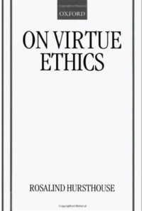 Rosalind Hursthouse — On Virtue Ethics