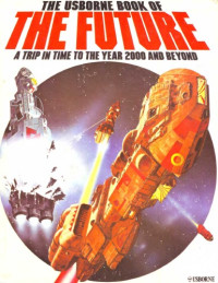 Kenneth Gatland, David Jefferis — The Usborne Book of the Future: A Trip in Time to the Year 2000 and Beyond
