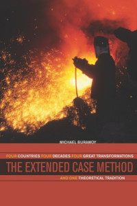 Michael Burawoy — The Extended Case Method: Four Countries, Four Decades, Four Great Transformations, and One Theoretical Tradition