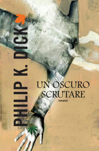 Philip K. Dick — Un oscuro scrutare