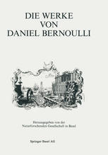 Patricia Radelet-de Grave, D. Speiser (auth.), David Speiser (eds.) — Die Werke von Daniel Bernoulli: Im Auftrag der Naturforschenden Gesellschaft in Basel und der Otto Spiess-Stiftung
