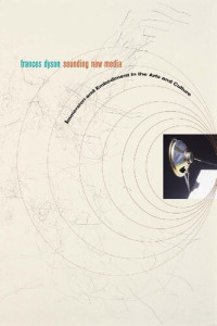 Frances Dyson — Sounding New Media: Immersion and Embodiment in the Arts and Culture