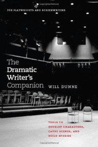 Will Dunne — The Dramatic Writer's Companion: Tools to Develop Characters, Cause Scenes, and Build Stories (Chicago Guides to Writing, Editing, and Publishing)