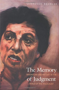 Lawrence Douglas — The memory of judgment - making law and history in the trials of the holocaust