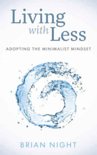 Brian Night — Living with Less: Adopting the Minimalist Mindset