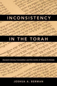Joshua A. Berman — Inconsistency in the Torah : ancient literary convention and the limits of source criticism