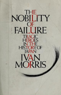 Ivan I. Morris, Juliet Winter Carpenter (preface 2014) — The Nobility of Failure - Tragic Heroes in the History of Japan (1975. Kurodhan Press 2014)